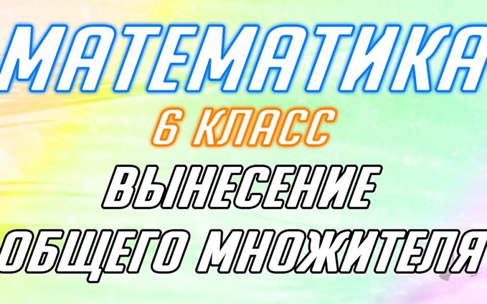 Математика 7 класс: вынесение общего множителя в алгебраических выражениях.