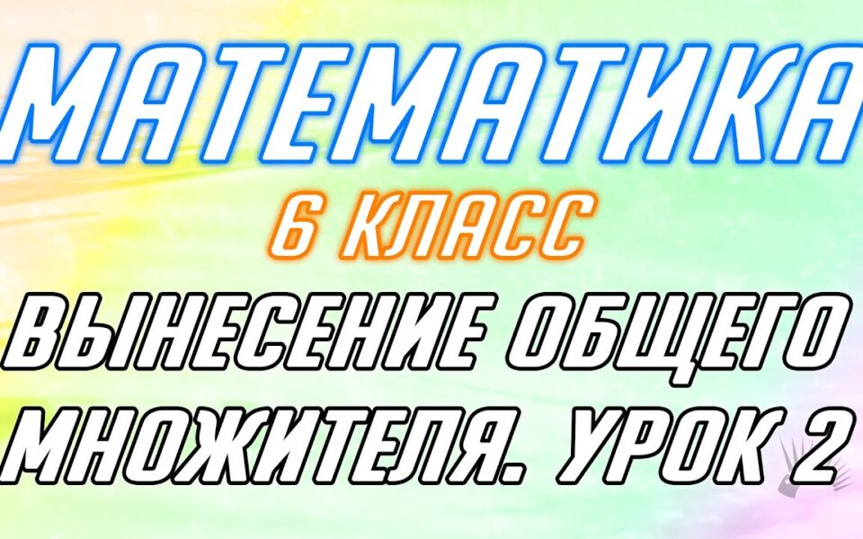 Математика 7 класс: вынесение общего множителя из заданий.
